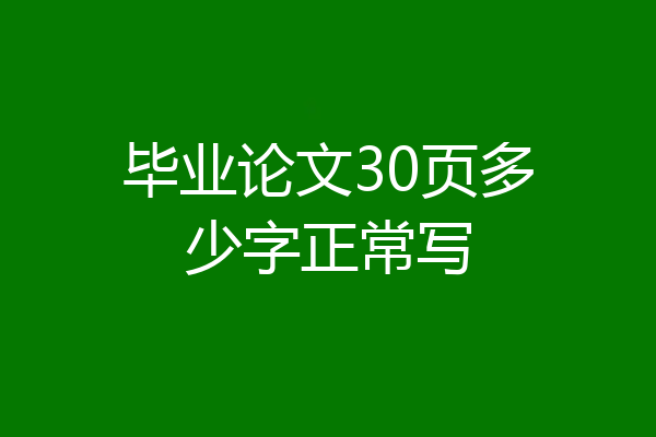 毕业论文30页多少字正常写