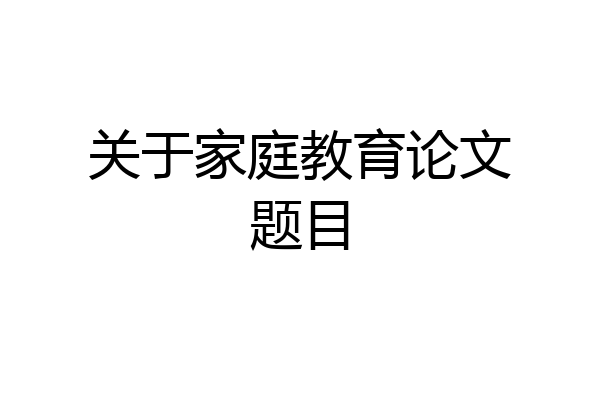 关于家庭教育论文题目