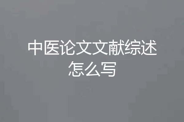 中医论文文献综述怎么写