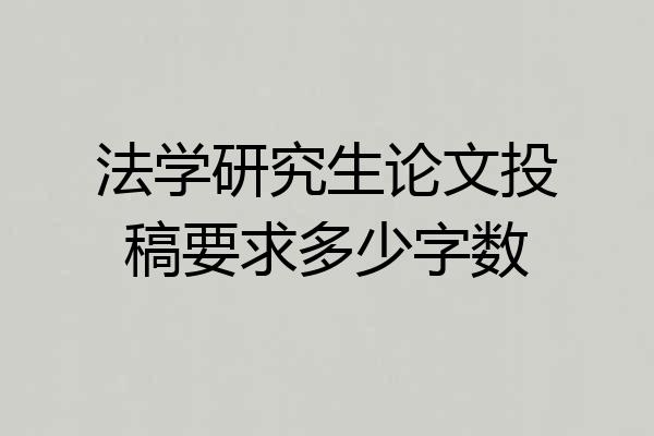 法学研究生论文投稿要求多少字数