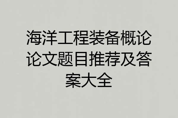 海洋工程装备概论论文题目推荐及答案大全