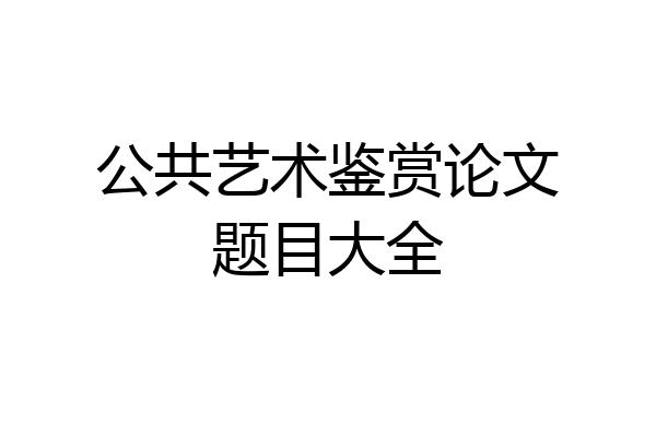 公共艺术鉴赏论文题目大全