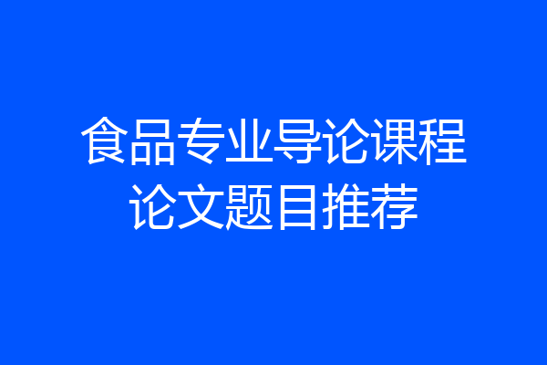 食品专业导论课程论文题目推荐