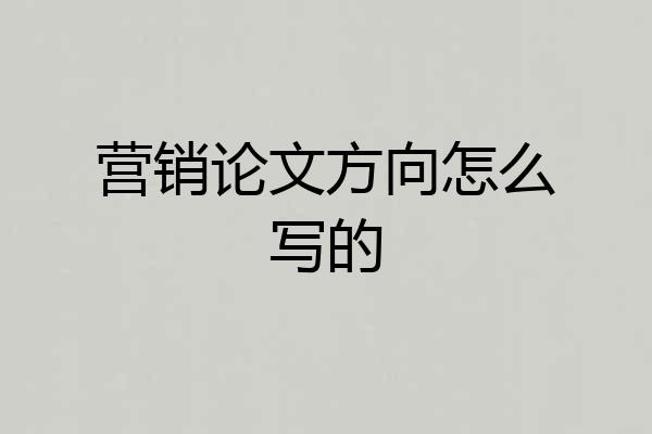 营销论文方向怎么写的