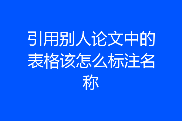 引用别人论文中的表格该怎么标注名称