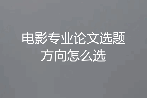 电影专业论文选题方向怎么选