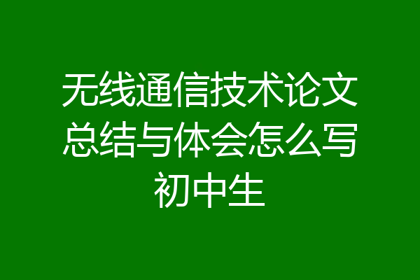无线通信技术论文总结与体会怎么写初中生