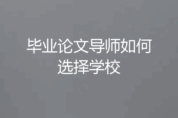 毕业论文导师如何选择学校