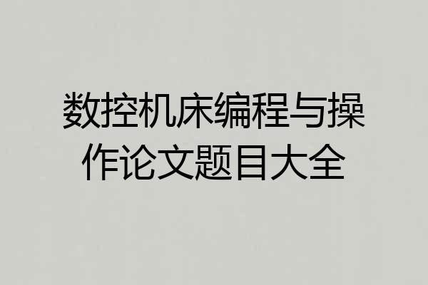 数控机床编程与操作论文题目大全