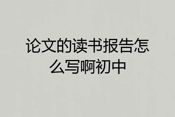 论文的读书报告怎么写啊初中