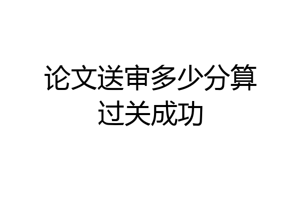 论文送审多少分算过关成功