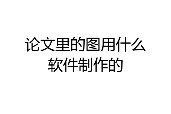 论文里的图用什么软件制作的