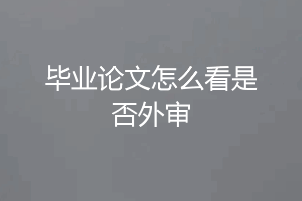 毕业论文怎么看是否外审