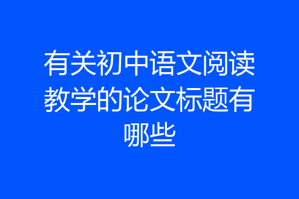 有关初中语文阅读教学的论文标题有哪些