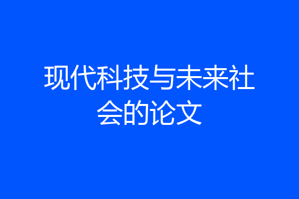 现代科技与未来社会的论文