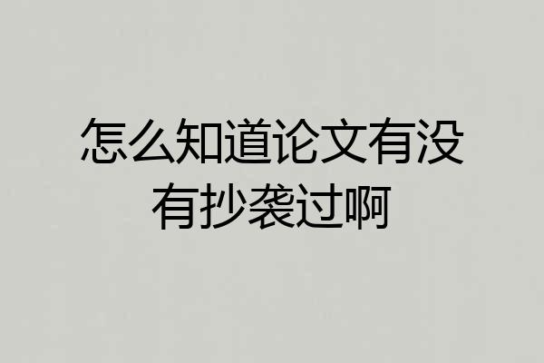 怎么知道论文有没有抄袭过啊
