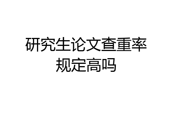 研究生论文查重率规定高吗