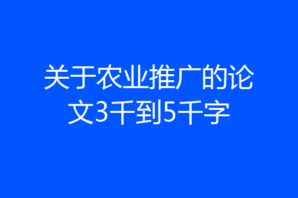 关于农业推广的论文3千到5千字