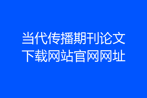 当代传播期刊论文下载网站官网网址