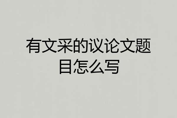 有文采的议论文题目怎么写