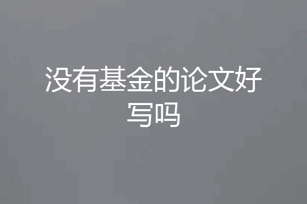 没有基金的论文好写吗