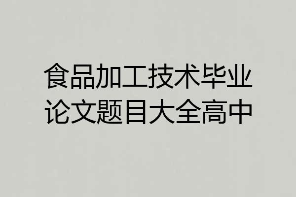 食品加工技术毕业论文题目大全高中