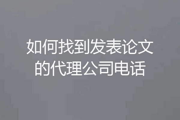 如何找到发表论文的代理公司电话