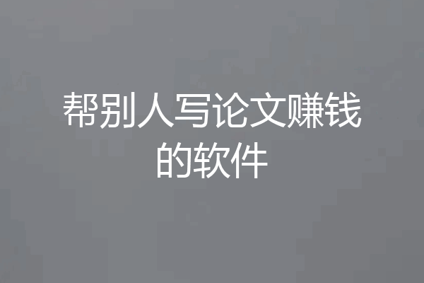 帮别人写论文赚钱的软件