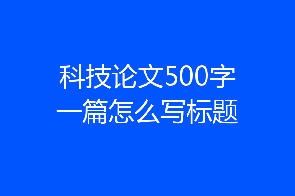 科技论文500字一篇怎么写标题
