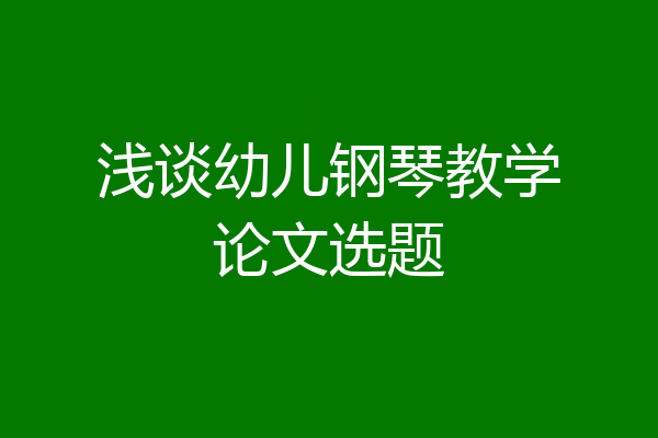 浅谈幼儿钢琴教学论文选题