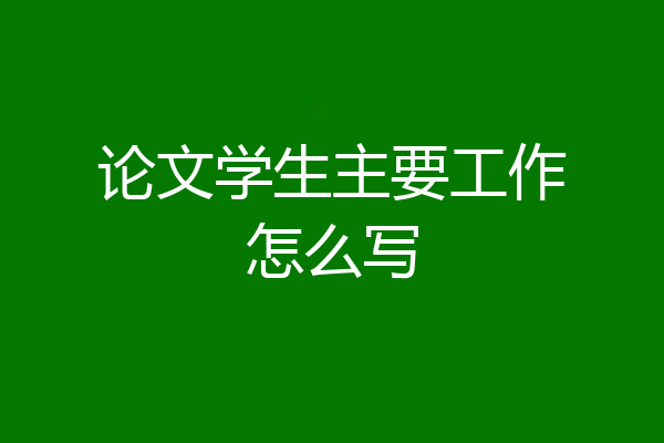 论文学生主要工作怎么写