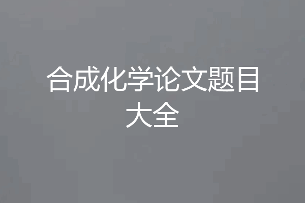 合成化学论文题目大全