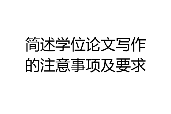 简述学位论文写作的注意事项及要求
