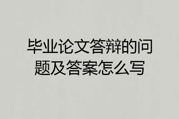 毕业论文答辩的问题及答案怎么写