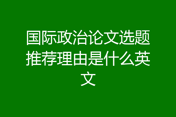 国际政治论文选题推荐理由是什么英文