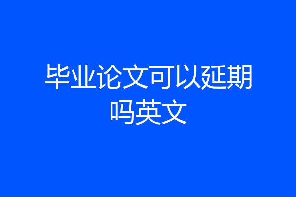 毕业论文可以延期吗英文