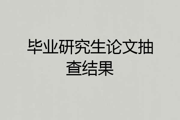 毕业研究生论文抽查结果