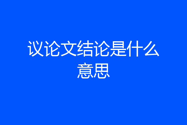 议论文结论是什么意思