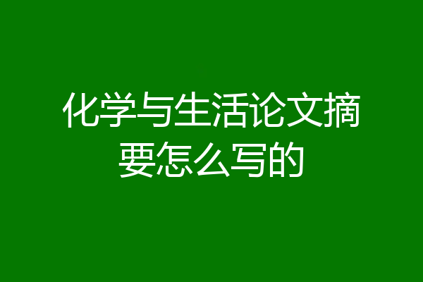 化学与生活论文摘要怎么写的