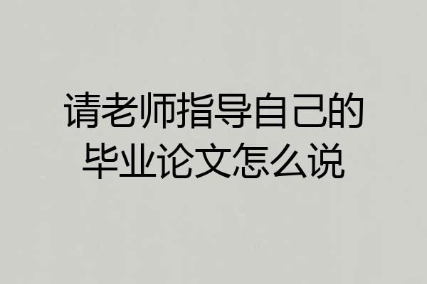 请老师指导自己的毕业论文怎么说