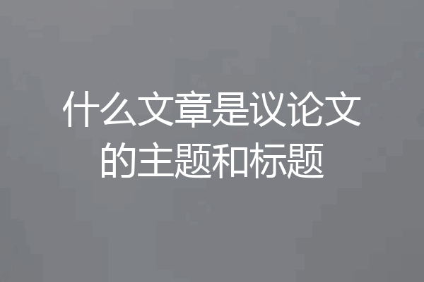 什么文章是议论文的主题和标题