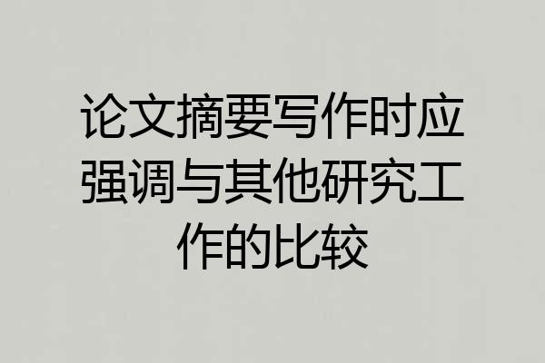 论文摘要写作时应强调与其他研究工作的比较
