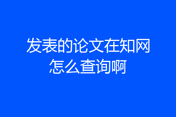 发表的论文在知网怎么查询啊