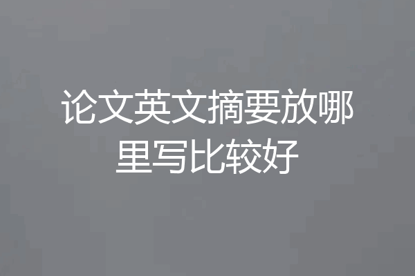论文英文摘要放哪里写比较好