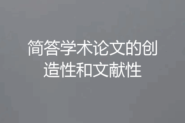 简答学术论文的创造性和文献性