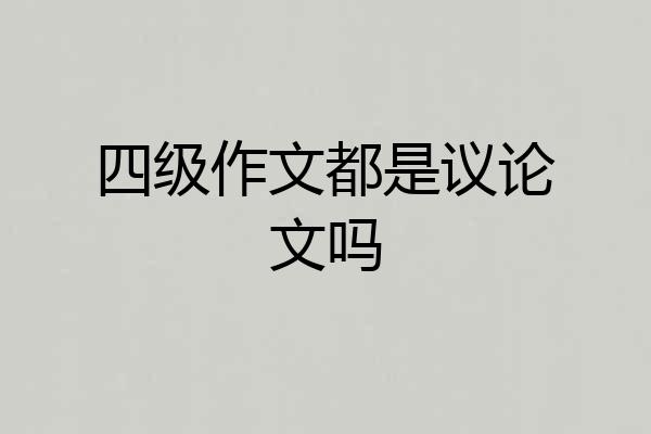 四级作文都是议论文吗