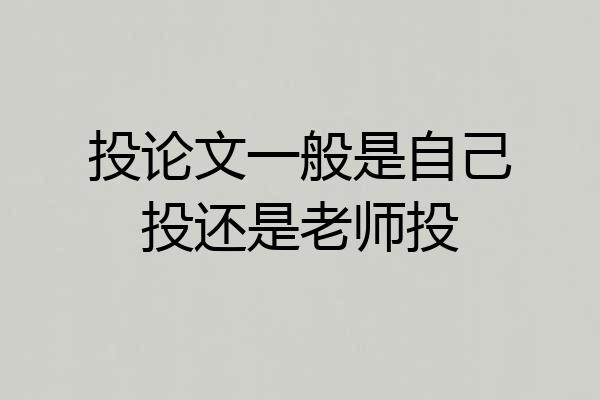 投论文一般是自己投还是老师投