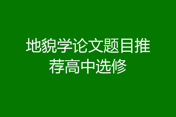 地貌学论文题目推荐高中选修