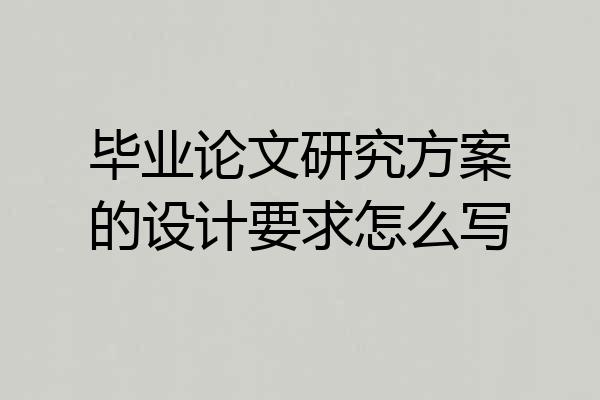 毕业论文研究方案的设计要求怎么写
