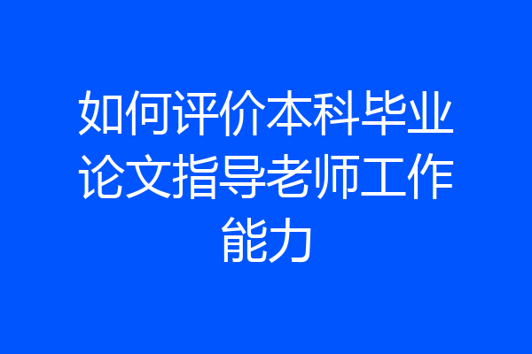 如何评价本科毕业论文指导老师工作能力